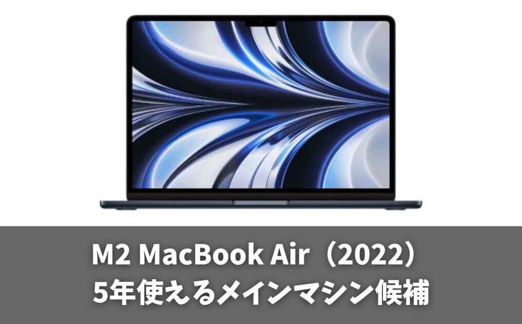 長期利用ならM2 MacBook Air【デザインと性能が大幅進化】