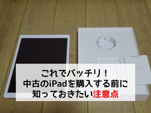 中古のiPadを購入する前に知っておきたい注意点