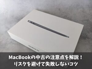 MacBookの中古の注意点を解説！リスクを避けて失敗しないコツ