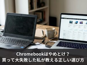 Chromebookはやめとけ？買って大失敗した私が教える正しい選び方