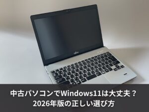 中古パソコンでWindows11は本当に大丈夫？2026年版の正しい選び方