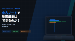 動画編集に中古ノートパソコンは使える？失敗しない選び方