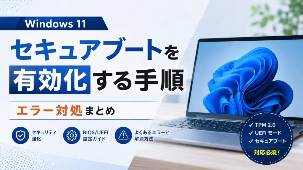 Windows 11のセキュアブートを有効化する手順とエラー対処まとめ