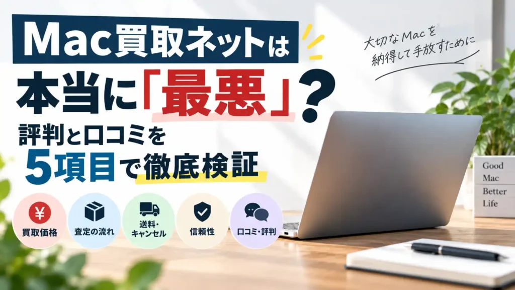 Mac買取ネットは本当に「最悪」?評判と口コミを5項目で徹底検証